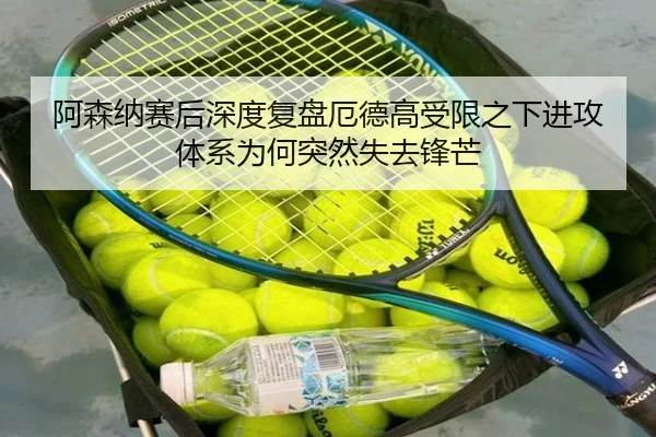 阿森纳赛后深度复盘厄德高受限之下进攻体系为何突然失去锋芒