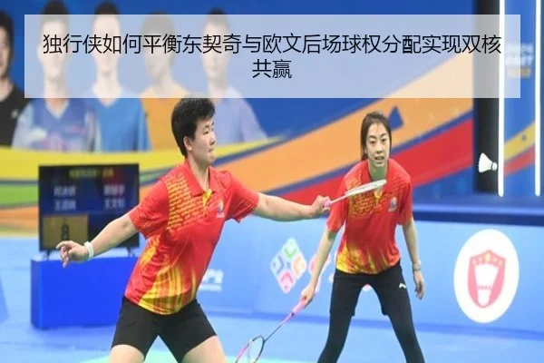 独行侠如何平衡东契奇与欧文后场球权分配实现双核共赢