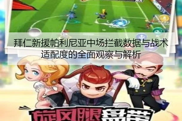 拜仁新援帕利尼亚中场拦截数据与战术适配度的全面观察与解析
